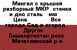 Мангал с крышей разборный МКР (стенки и дно сталь 4 мм.) › Цена ­ 16 300 - Все города Сад и огород » Другое   . Башкортостан респ.,Мечетлинский р-н